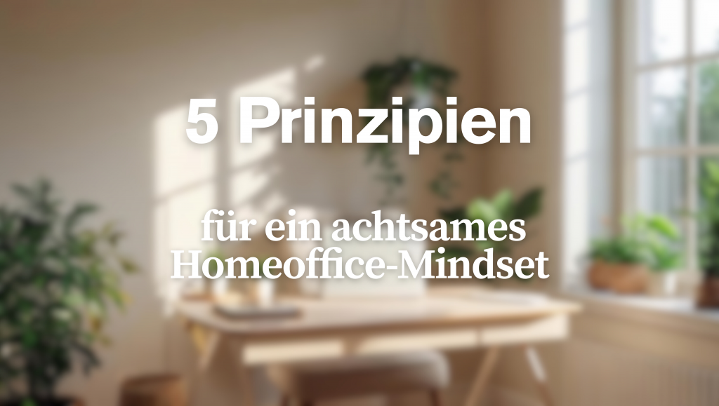 5 Prinzipien für ein achtsames Homeoffice-Mindset